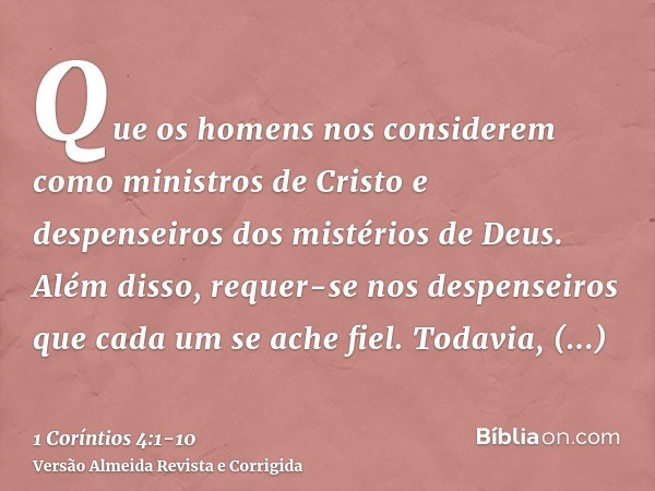 Que os homens nos considerem como ministros de Cristo e despenseiros dos mistérios de Deus.Além disso, requer-se nos despenseiros que cada um se ache fiel.Todav