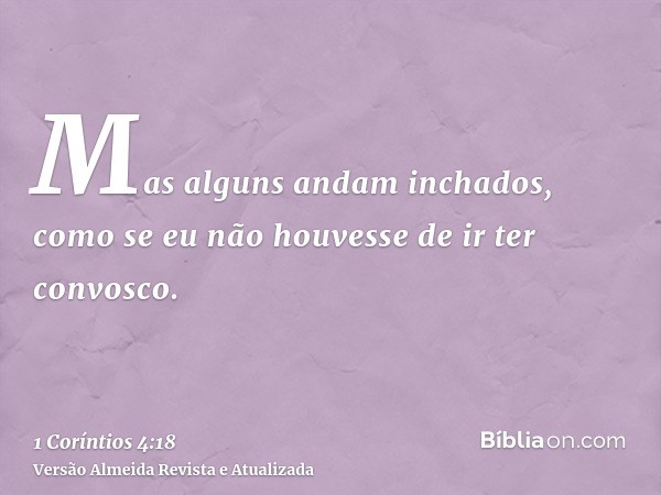 Mas alguns andam inchados, como se eu não houvesse de ir ter convosco.