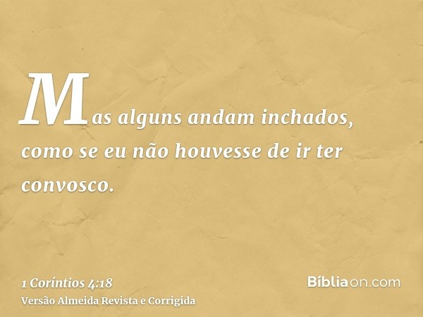 Mas alguns andam inchados, como se eu não houvesse de ir ter convosco.