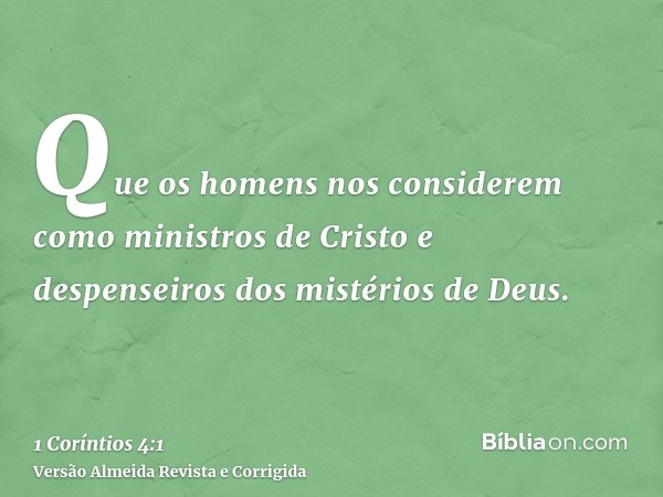Que os homens nos considerem como ministros de Cristo e despenseiros dos mistérios de Deus.