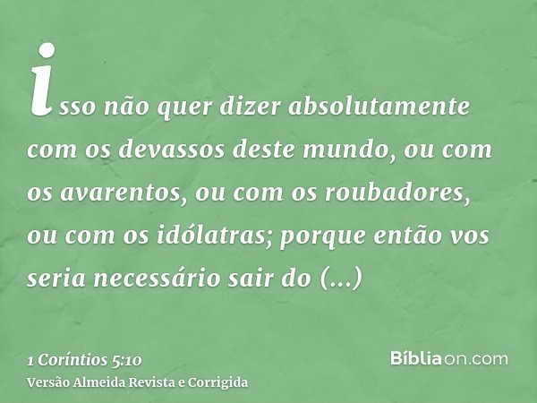 isso não quer dizer absolutamente com os devassos deste mundo, ou com os avarentos, ou com os roubadores, ou com os idólatras; porque então vos seria necessário
