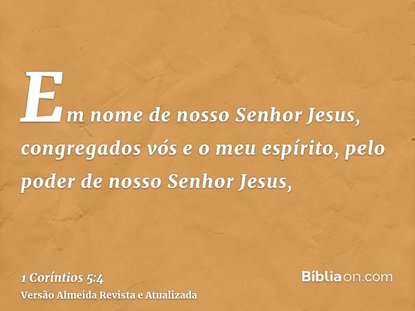 Em nome de nosso Senhor Jesus, congregados vós e o meu espírito, pelo poder de nosso Senhor Jesus,