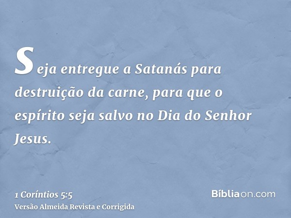 seja entregue a Satanás para destruição da carne, para que o espírito seja salvo no Dia do Senhor Jesus.