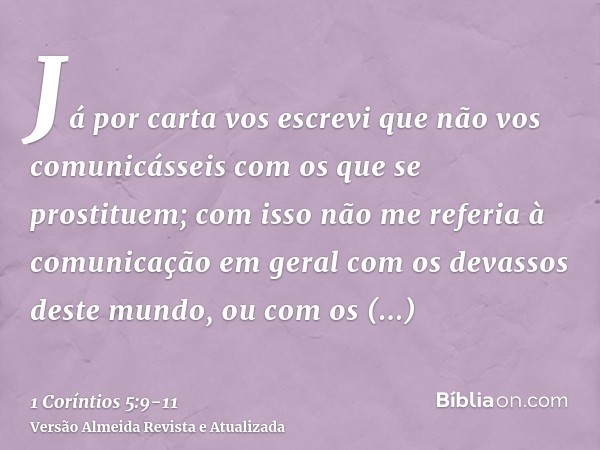 Já por carta vos escrevi que não vos comunicásseis com os que se prostituem;com isso não me referia à comunicação em geral com os devassos deste mundo, ou com o