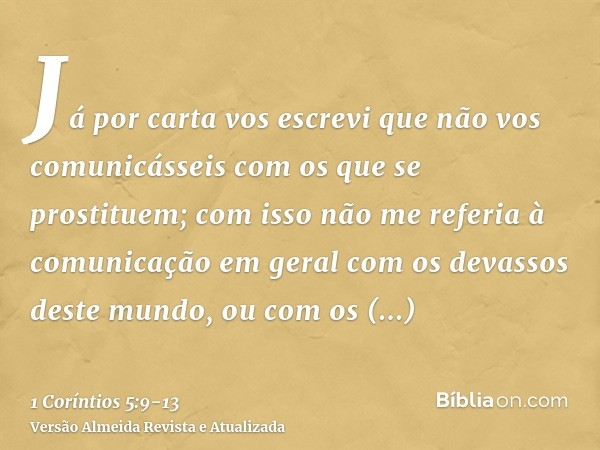 Já por carta vos escrevi que não vos comunicásseis com os que se prostituem;com isso não me referia à comunicação em geral com os devassos deste mundo, ou com o