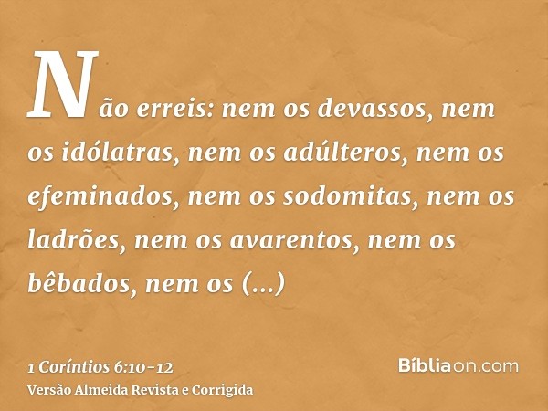 Não erreis: nem os devassos, nem os idólatras, nem os adúlteros, nem os efeminados, nem os sodomitas, nem os ladrões, nem os avarentos, nem os bêbados, nem os m