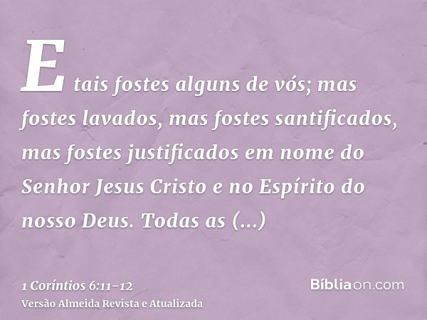 E tais fostes alguns de vós; mas fostes lavados, mas fostes santificados, mas fostes justificados em nome do Senhor Jesus Cristo e no Espírito do nosso Deus.Tod