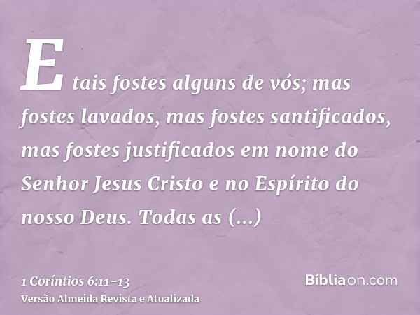 E tais fostes alguns de vós; mas fostes lavados, mas fostes santificados, mas fostes justificados em nome do Senhor Jesus Cristo e no Espírito do nosso Deus.Tod