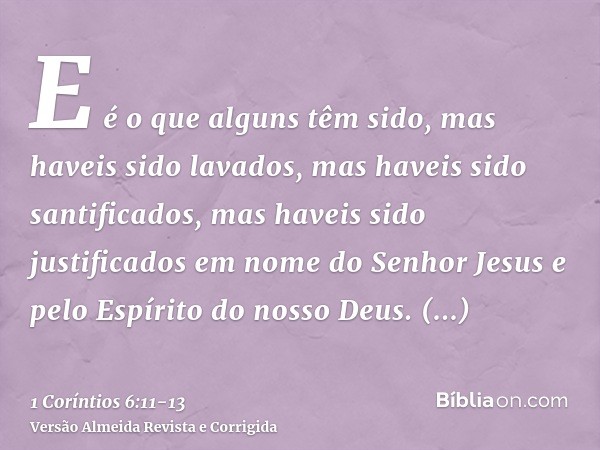 E é o que alguns têm sido, mas haveis sido lavados, mas haveis sido santificados, mas haveis sido justificados em nome do Senhor Jesus e pelo Espírito do nosso 