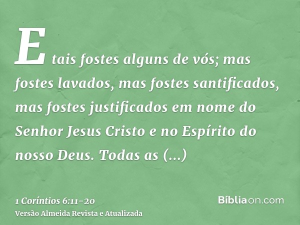 E tais fostes alguns de vós; mas fostes lavados, mas fostes santificados, mas fostes justificados em nome do Senhor Jesus Cristo e no Espírito do nosso Deus.Tod