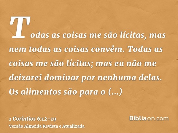 Todas as coisas me são lícitas, mas nem todas as coisas convêm. Todas as coisas me são lícitas; mas eu não me deixarei dominar por nenhuma delas.Os alimentos sã