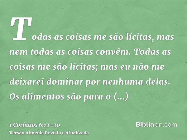 Todas as coisas me são lícitas, mas nem todas as coisas convêm. Todas as coisas me são lícitas; mas eu não me deixarei dominar por nenhuma delas.Os alimentos sã