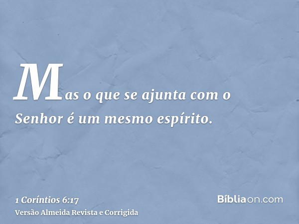 Mas o que se ajunta com o Senhor é um mesmo espírito.
