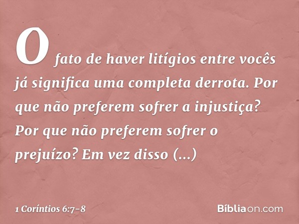 O fato de haver litígios entre vocês já significa uma completa derrota. Por que não preferem sofrer a injustiça? Por que não preferem sofrer o prejuízo? Em vez 