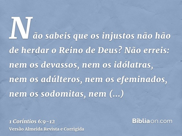 Não sabeis que os injustos não hão de herdar o Reino de Deus?Não erreis: nem os devassos, nem os idólatras, nem os adúlteros, nem os efeminados, nem os sodomita