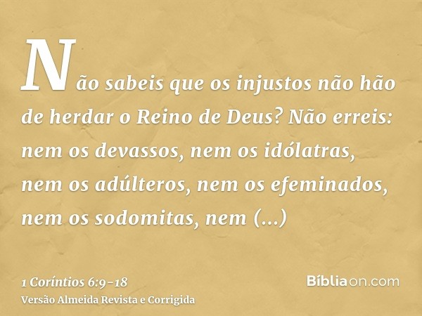 Não sabeis que os injustos não hão de herdar o Reino de Deus?Não erreis: nem os devassos, nem os idólatras, nem os adúlteros, nem os efeminados, nem os sodomita