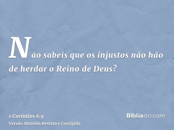 Não sabeis que os injustos não hão de herdar o Reino de Deus?
