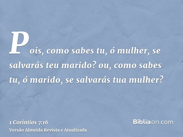 Pois, como sabes tu, ó mulher, se salvarás teu marido? ou, como sabes tu, ó marido, se salvarás tua mulher?