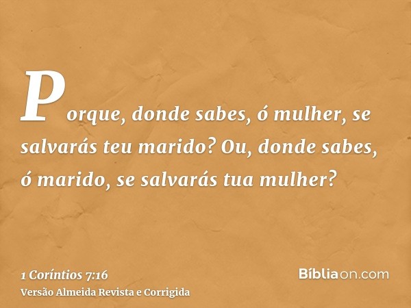 Porque, donde sabes, ó mulher, se salvarás teu marido? Ou, donde sabes, ó marido, se salvarás tua mulher?