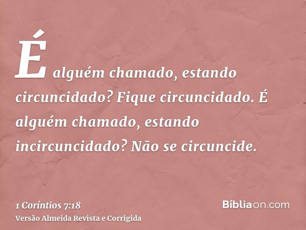 É alguém chamado, estando circuncidado? Fique circuncidado. É alguém chamado, estando incircuncidado? Não se circuncide.