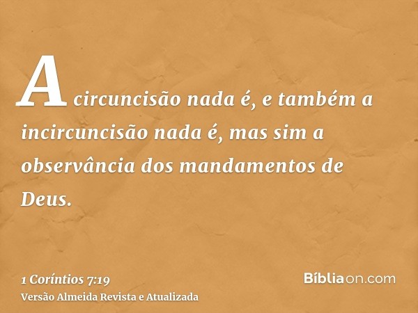 A circuncisão nada é, e também a incircuncisão nada é, mas sim a observância dos mandamentos de Deus.