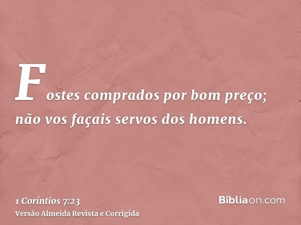 Fostes comprados por bom preço; não vos façais servos dos homens.