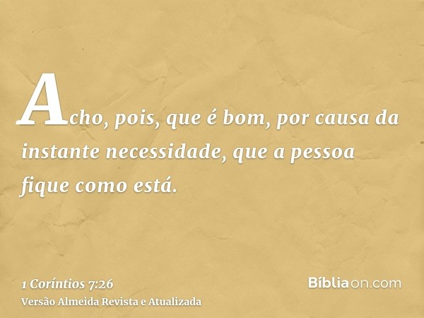 Acho, pois, que é bom, por causa da instante necessidade, que a pessoa fique como está.