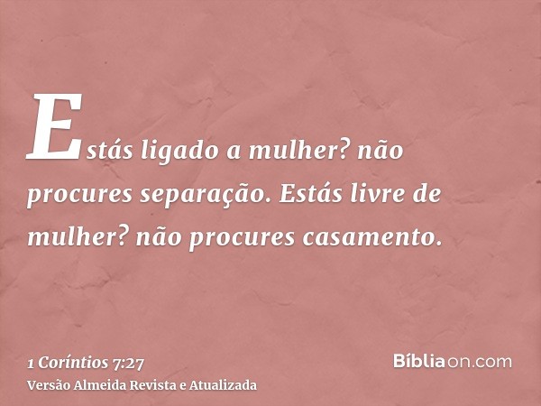 Estás ligado a mulher? não procures separação. Estás livre de mulher? não procures casamento.
