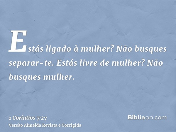 Estás ligado à mulher? Não busques separar-te. Estás livre de mulher? Não busques mulher.