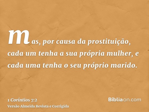 mas, por causa da prostituição, cada um tenha a sua própria mulher, e cada uma tenha o seu próprio marido.