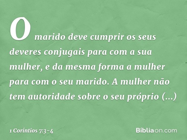 O marido deve cumprir os seus deveres conjugais para com a sua mulher, e da mesma forma a mulher para com o seu marido. A mulher não tem autoridade sobre o seu 