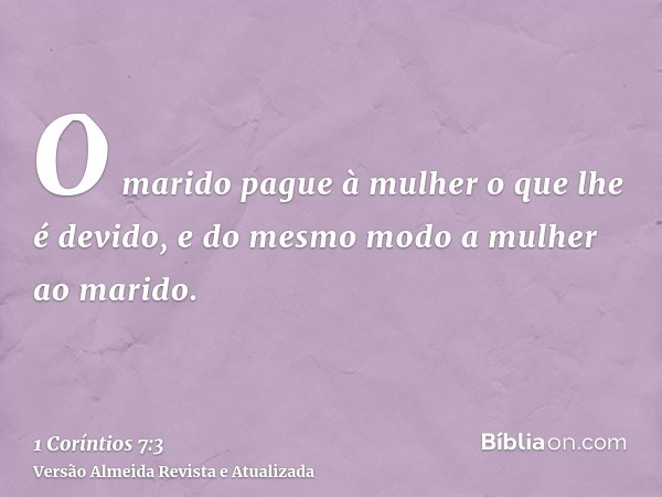 O marido pague à mulher o que lhe é devido, e do mesmo modo a mulher ao marido.