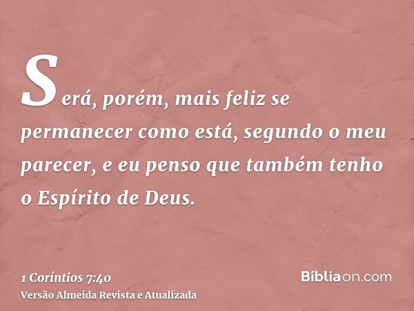 Será, porém, mais feliz se permanecer como está, segundo o meu parecer, e eu penso que também tenho o Espírito de Deus.