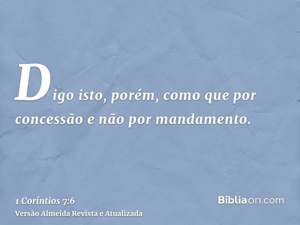 Digo isto, porém, como que por concessão e não por mandamento.