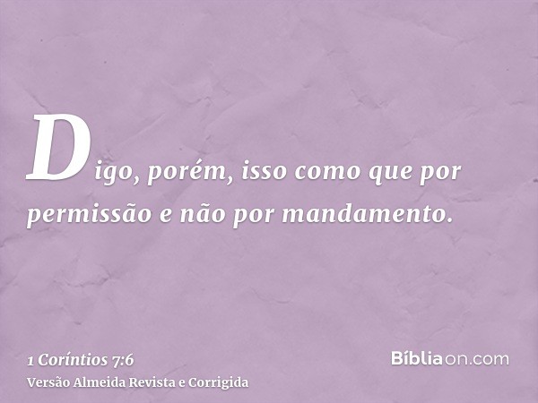 Digo, porém, isso como que por permissão e não por mandamento.