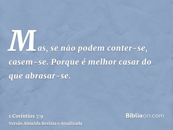 Mas, se não podem conter-se, casem-se. Porque é melhor casar do que abrasar-se.