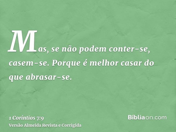 Mas, se não podem conter-se, casem-se. Porque é melhor casar do que abrasar-se.