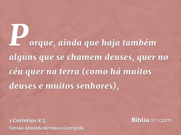 Porque, ainda que haja também alguns que se chamem deuses, quer no céu quer na terra (como há muitos deuses e muitos senhores),