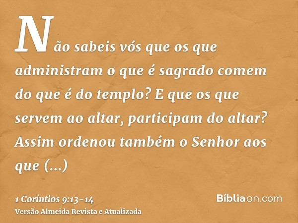 Não sabeis vós que os que administram o que é sagrado comem do que é do templo? E que os que servem ao altar, participam do altar?Assim ordenou também o Senhor 