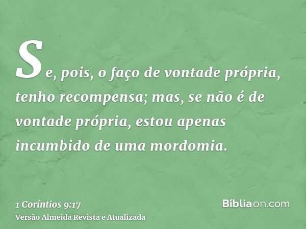 Se, pois, o faço de vontade própria, tenho recompensa; mas, se não é de vontade própria, estou apenas incumbido de uma mordomia.