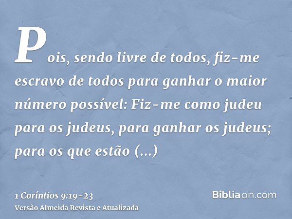 Pois, sendo livre de todos, fiz-me escravo de todos para ganhar o maior número possível:Fiz-me como judeu para os judeus, para ganhar os judeus; para os que est