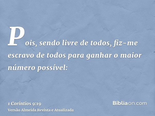 Pois, sendo livre de todos, fiz-me escravo de todos para ganhar o maior número possível: