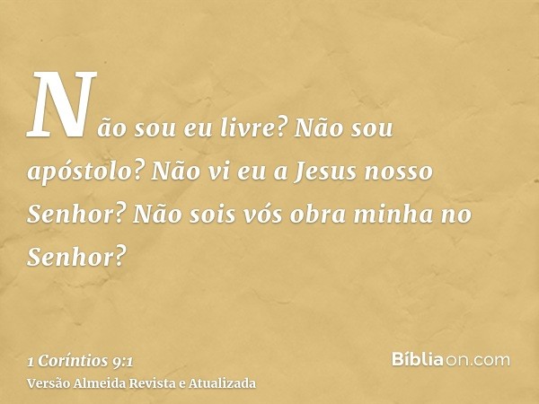 Não sou eu livre? Não sou apóstolo? Não vi eu a Jesus nosso Senhor? Não sois vós obra minha no Senhor?