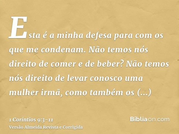 Esta é a minha defesa para com os que me condenam.Não temos nós direito de comer e de beber?Não temos nós direito de levar conosco uma mulher irmã, como também 