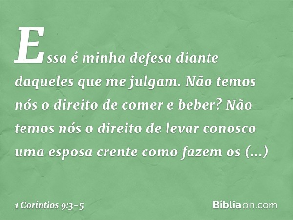 Essa é minha defesa diante daqueles que me julgam. Não temos nós o direito de comer e beber? Não temos nós o direito de levar conosco uma esposa crente como faz