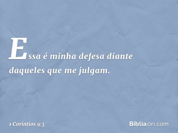 Essa é minha defesa diante daqueles que me julgam. -- 1 Coríntios 9:3