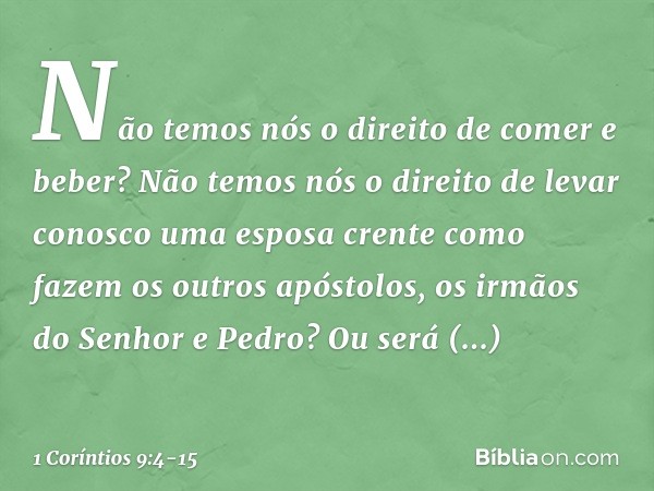 Não temos nós o direito de comer e beber? Não temos nós o direito de levar conosco uma esposa crente como fazem os outros apóstolos, os irmãos do Senhor e Pedro