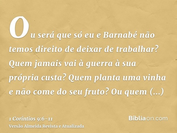 Ou será que só eu e Barnabé não temos direito de deixar de trabalhar?Quem jamais vai à guerra à sua própria custa? Quem planta uma vinha e não come do seu fruto