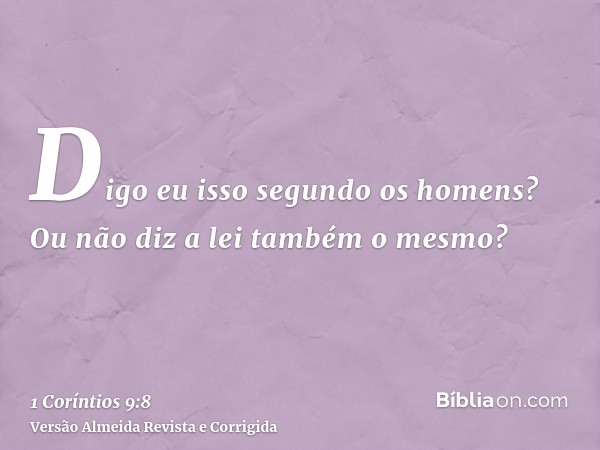 Digo eu isso segundo os homens? Ou não diz a lei também o mesmo?