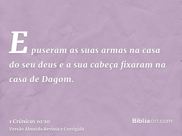 E puseram as suas armas na casa do seu deus e a sua cabeça fixaram na casa de Dagom.